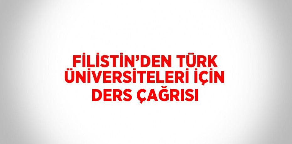 FİLİSTİN’DEN TÜRK ÜNİVERSİTELERİ İÇİN DERS ÇAĞRISI