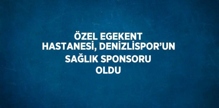 ÖZEL EGEKENT HASTANESİ, DENİZLİSPOR’UN SAĞLIK SPONSORU OLDU