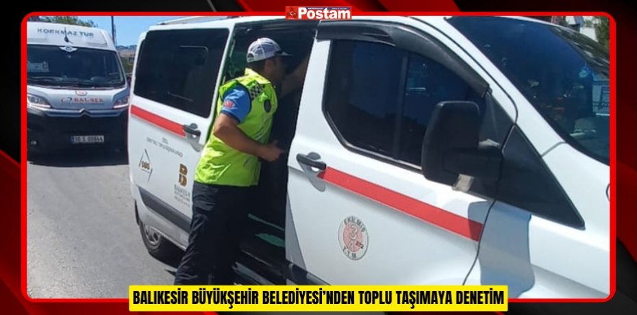 BALIKESİR BÜYÜKŞEHİR BELEDİYESİ’NDEN TOPLU TAŞIMAYA DENETİM