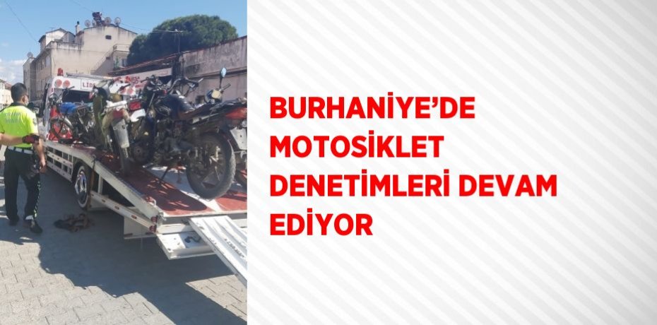BURHANİYE’DE MOTOSİKLET DENETİMLERİ DEVAM EDİYOR