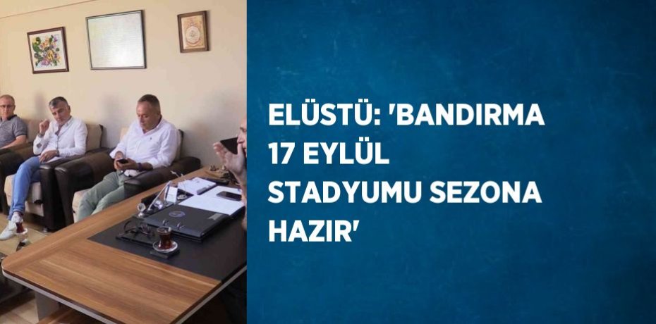 ELÜSTÜ: 'BANDIRMA 17 EYLÜL STADYUMU SEZONA HAZIR'