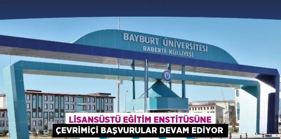 LİSANSÜSTÜ EĞİTİM ENSTİTÜSÜNE ÇEVRİMİÇİ BAŞVURULAR DEVAM EDİYOR