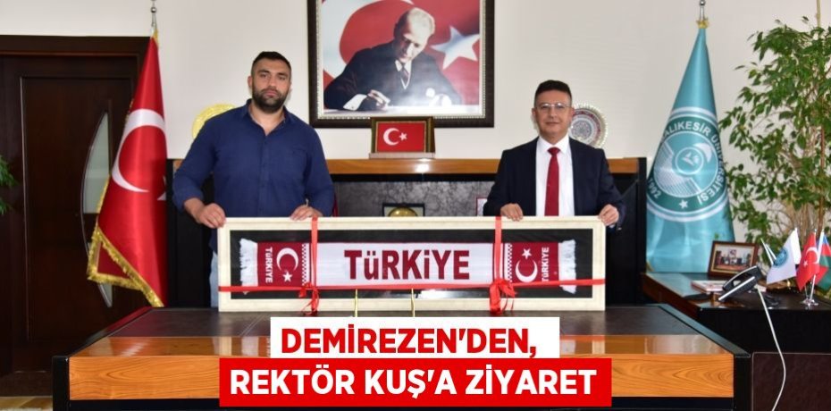 DEMİREZEN’DEN,  REKTÖR KUŞ’A ZİYARET