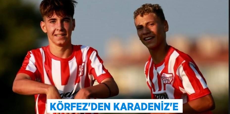 KÖRFEZ’DEN KARADENİZ’E