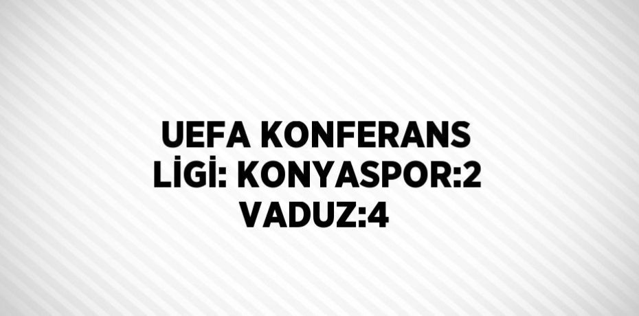 UEFA KONFERANS LİGİ: KONYASPOR:2 VADUZ:4
