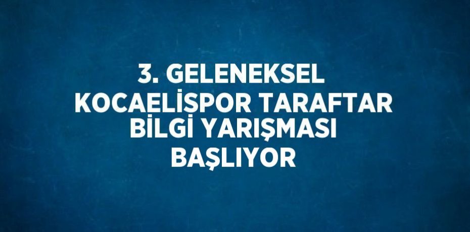 3. GELENEKSEL KOCAELİSPOR TARAFTAR BİLGİ YARIŞMASI BAŞLIYOR