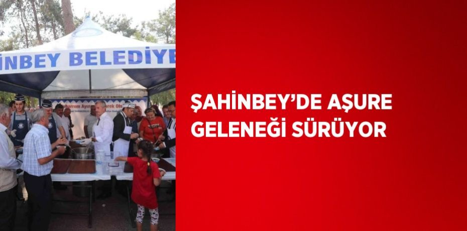 ŞAHİNBEY’DE AŞURE GELENEĞİ SÜRÜYOR