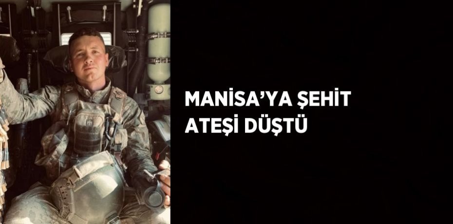 MANİSA’YA ŞEHİT ATEŞİ DÜŞTÜ