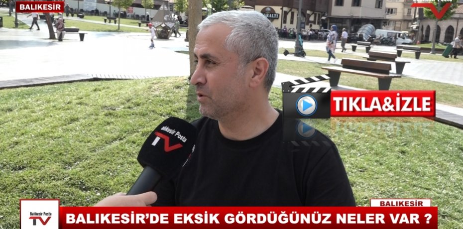 BALIKESİR'DE EKSİK GÖRDÜĞÜNÜZ NELER VAR?