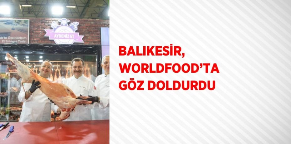 BALIKESİR, WORLDFOOD’TA GÖZ DOLDURDU