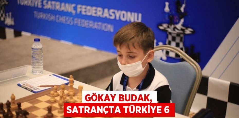 GÖKAY BUDAK, SATRANÇTA TÜRKİYE 6