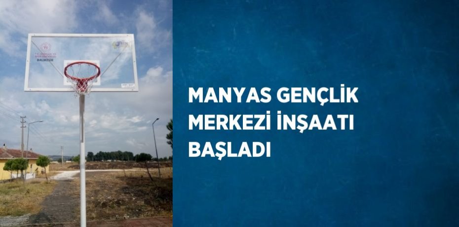 MANYAS GENÇLİK MERKEZİ İNŞAATI BAŞLADI