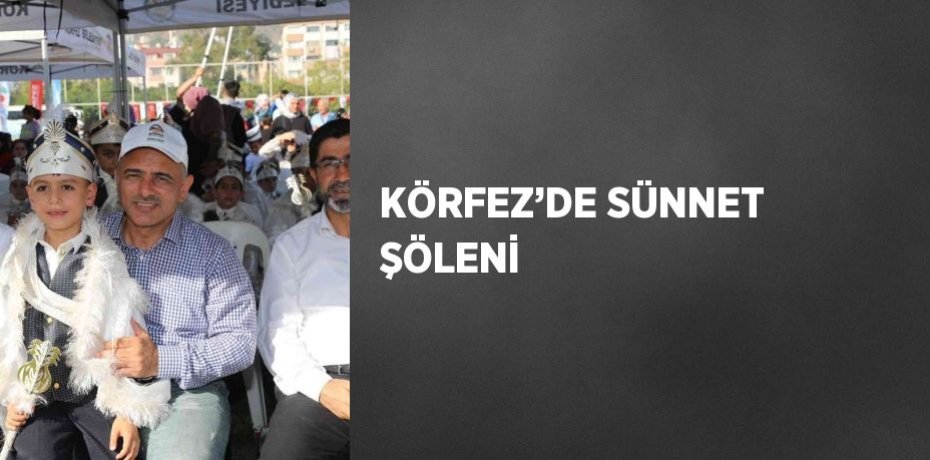 KÖRFEZ’DE SÜNNET ŞÖLENİ