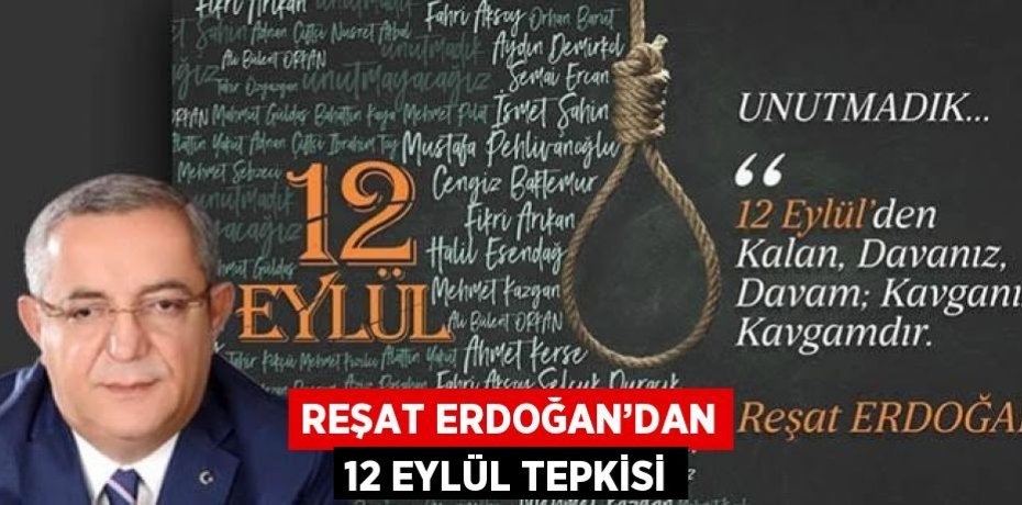 REŞAT ERDOĞAN’DAN 12 EYLÜL TEPKİSİ