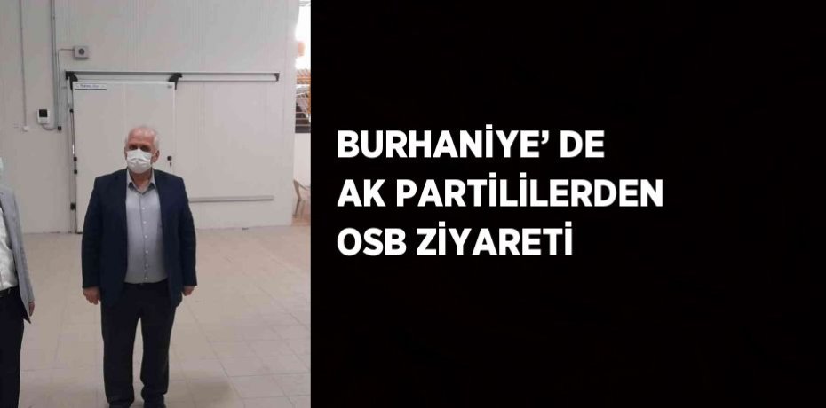 BURHANİYE’ DE AK PARTİLİLERDEN OSB ZİYARETİ