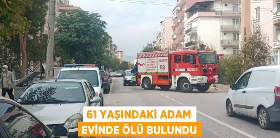 61 yaşındaki adam evinde ölü bulundu