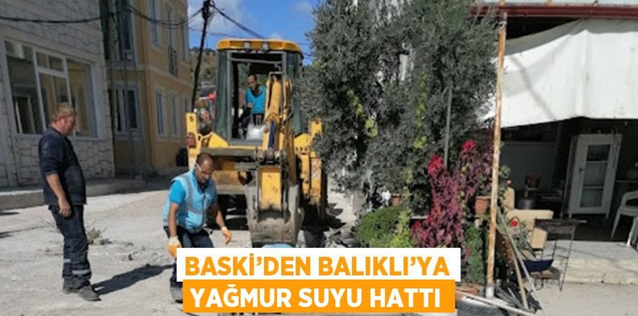 BASKİ’DEN BALIKLI’YA YAĞMUR SUYU HATTI