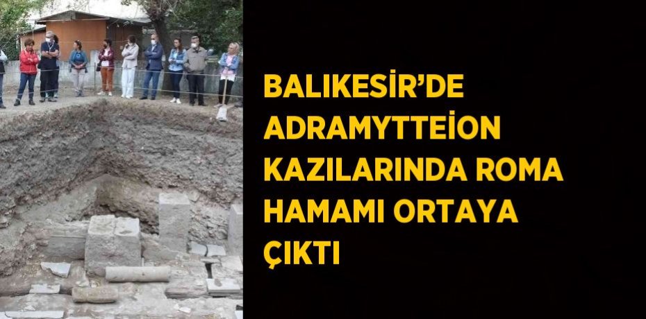 BALIKESİR’DE ADRAMYTTEİON KAZILARINDA ROMA HAMAMI ORTAYA ÇIKTI