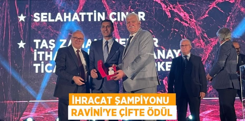 İHRACAT ŞAMPİYONU  RAVİNİ’YE ÇİFTE ÖDÜL