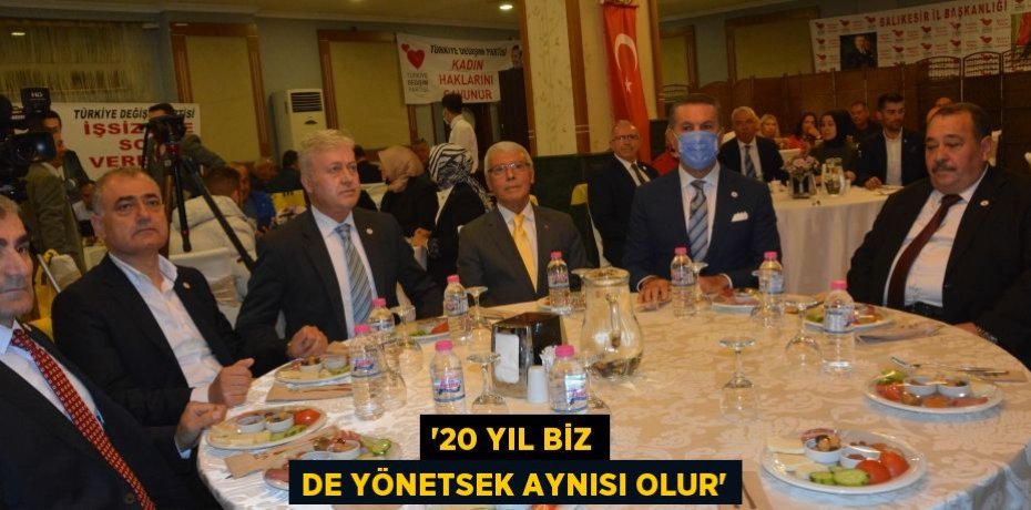 “20 YIL BİZ DE YÖNETSEK AYNISI OLUR”