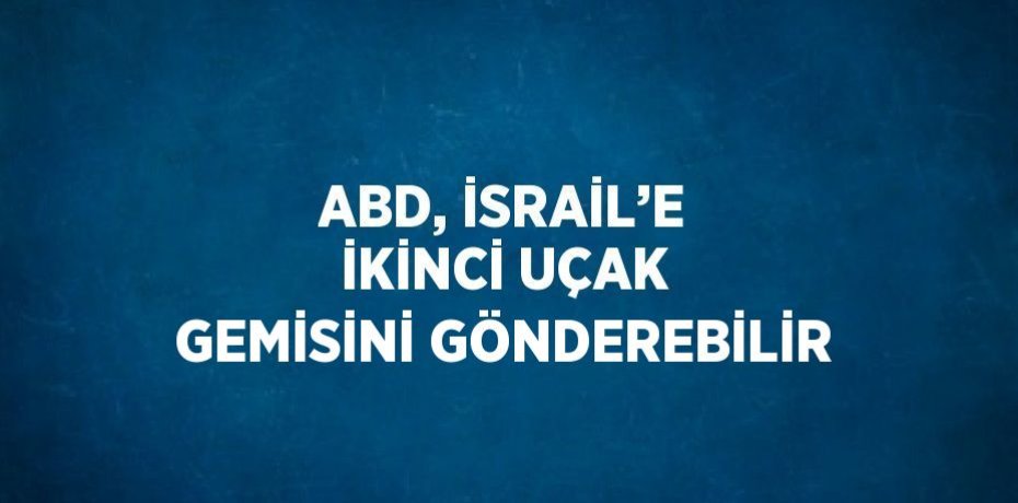 ABD, İSRAİL’E İKİNCİ UÇAK GEMİSİNİ GÖNDEREBİLİR