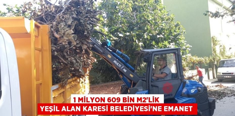 1 MİLYON 609 BİN M2’LİK YEŞİL ALAN KARESİ BELEDİYESİ’NE EMANET