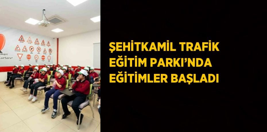 ŞEHİTKAMİL TRAFİK EĞİTİM PARKI’NDA EĞİTİMLER BAŞLADI