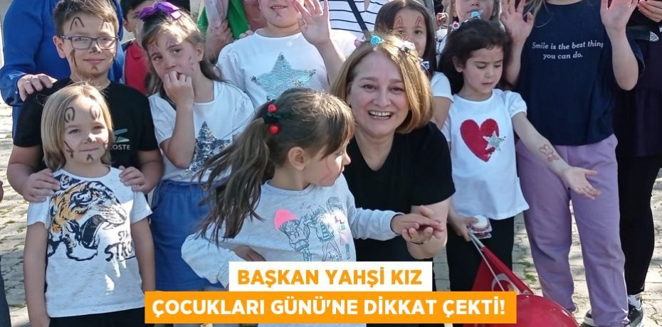 BAŞKAN YAHŞİ KIZ ÇOCUKLARI GÜNÜ’NE DİKKAT ÇEKTİ!