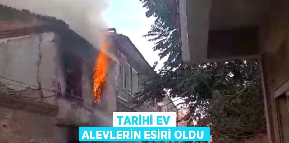 Tarihi ev alevlerin esiri oldu
