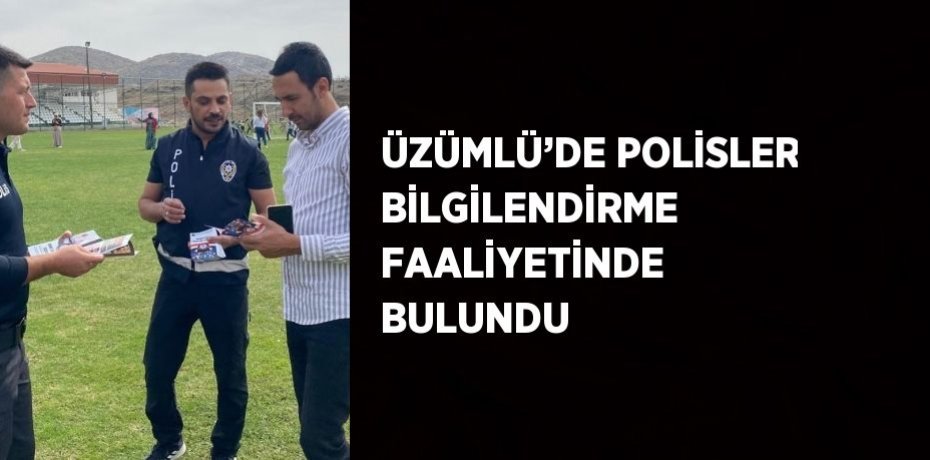 ÜZÜMLÜ’DE POLİSLER BİLGİLENDİRME FAALİYETİNDE BULUNDU