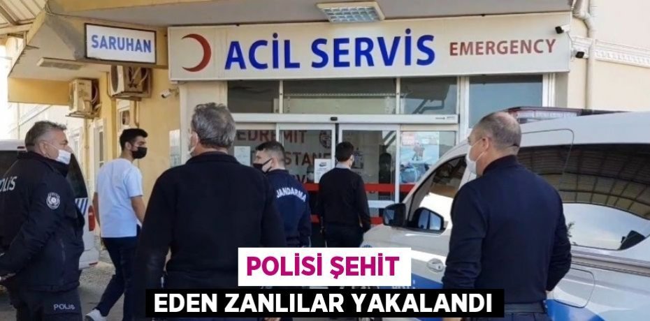 POLİSİ ŞEHİT EDEN ZANLILAR YAKALANDI