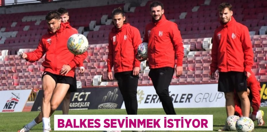 BALKES SEVİNMEK İSTİYOR