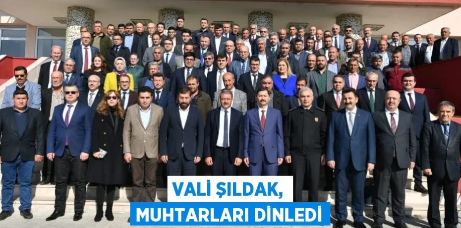VALİ ŞILDAK, MUHTARLARI DİNLEDİ