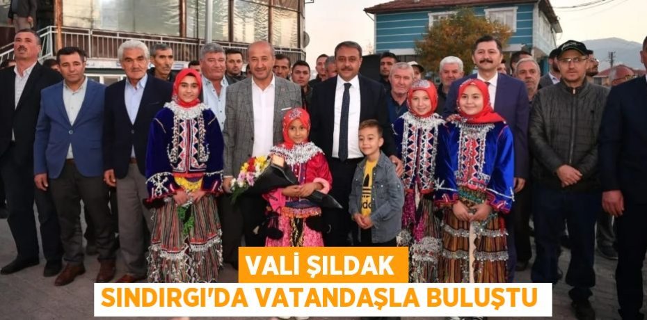 VALİ ŞILDAK SINDIRGI’DA VATANDAŞLA BULUŞTU