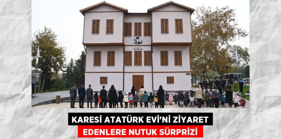 KARESİ ATATÜRK EVİ’Nİ ZİYARET  EDENLERE NUTUK SÜRPRİZİ