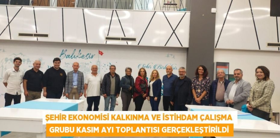Şehir Ekonomisi Kalkınma ve İstihdam Çalışma Grubu Kasım Ayı Toplantısı Gerçekleştirildi