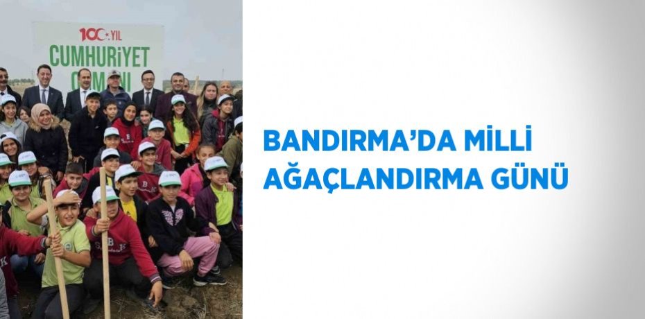 BANDIRMA’DA MİLLİ AĞAÇLANDIRMA GÜNÜ