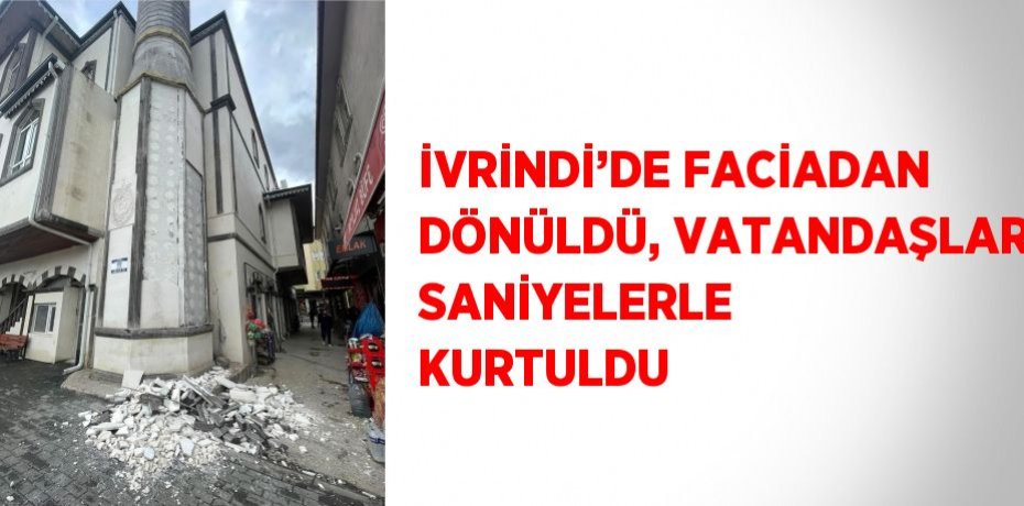 İVRİNDİ’DE FACİADAN DÖNÜLDÜ, VATANDAŞLAR SANİYELERLE KURTULDU