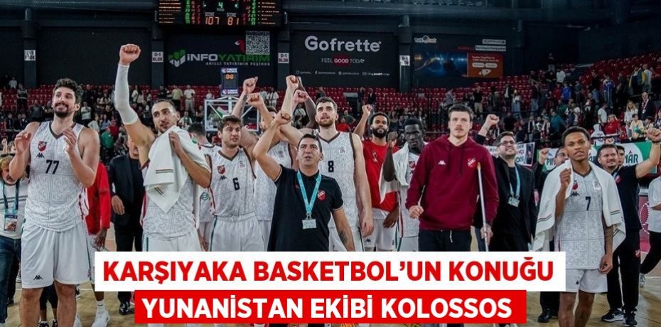 KARŞIYAKA BASKETBOL’UN KONUĞU YUNANİSTAN EKİBİ KOLOSSOS