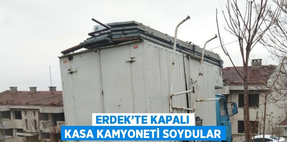 ERDEK’TE KAPALI KASA KAMYONETİ SOYDULAR