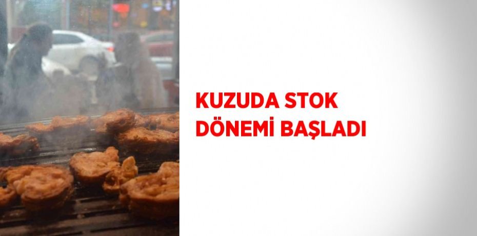 KUZUDA STOK DÖNEMİ BAŞLADI