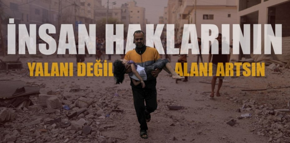 ‘İNSAN HAKLARININ YALANI DEĞİL, ALANI ARTSIN’