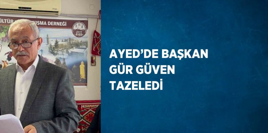 AYED’DE BAŞKAN GÜR GÜVEN TAZELEDİ