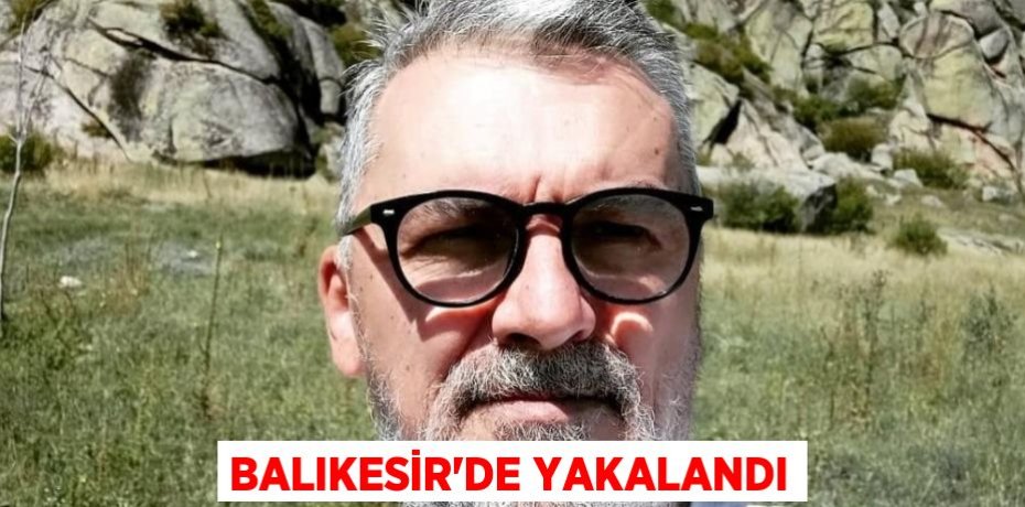 Balıkesir'de Yakalandı