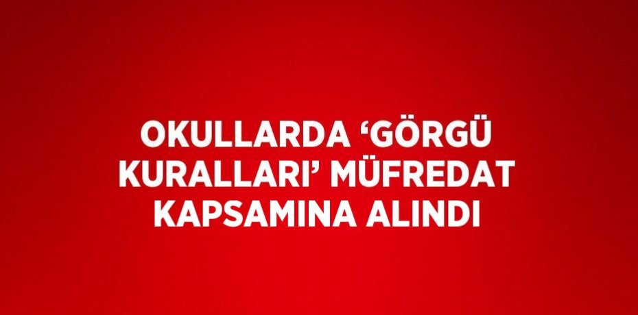 OKULLARDA ‘GÖRGÜ KURALLARI’ MÜFREDAT KAPSAMINA ALINDI