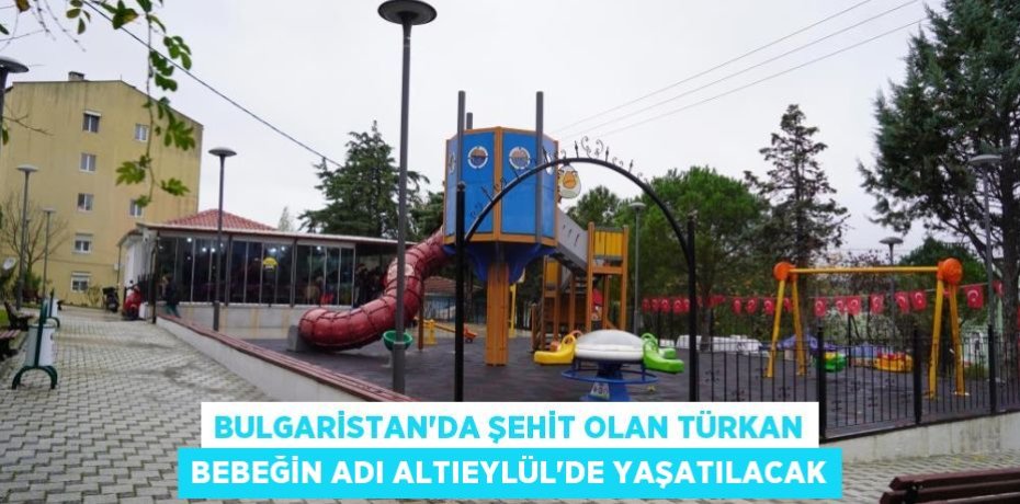 Bulgaristan'da şehit olan Türkan bebeğin adı Altıeylül'de yaşatılacak