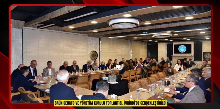 BAÜN SENATO VE YÖNETİM KURULU TOPLANTISI, İVRİNDİ’DE GERÇEKLEŞTİRİLDİ
