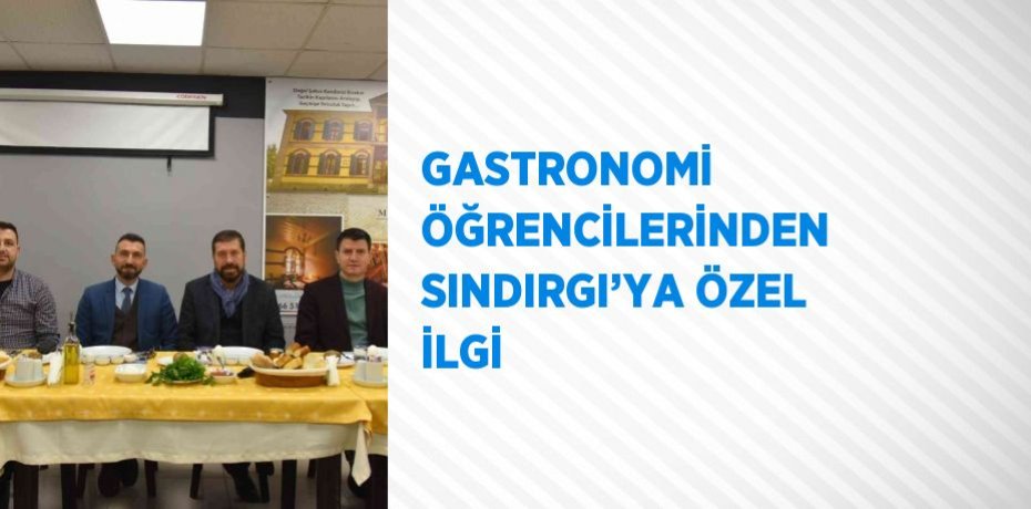 GASTRONOMİ ÖĞRENCİLERİNDEN SINDIRGI’YA ÖZEL İLGİ
