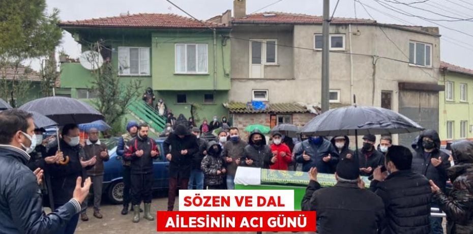 SÖZEN VE DAL  AİLESİNİN ACI GÜNÜ