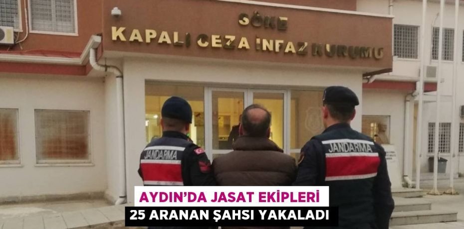 AYDIN’DA JASAT EKİPLERİ 25 ARANAN ŞAHSI YAKALADI